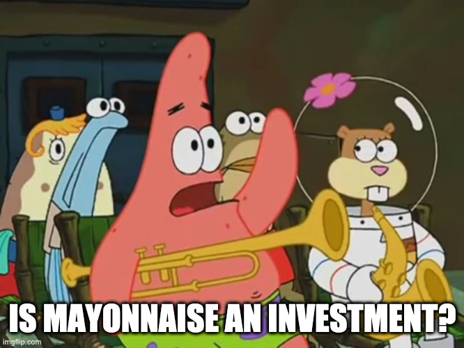 Is mayonnaise an investment?